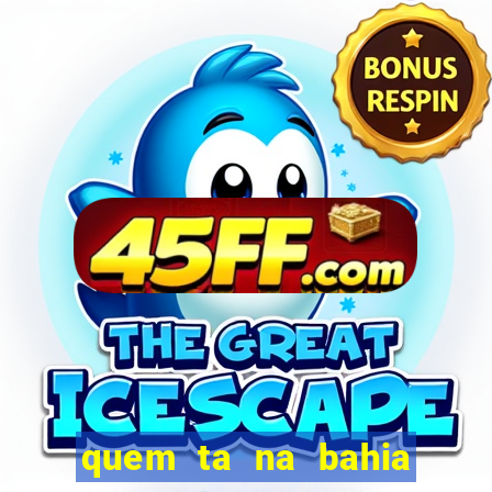 quem ta na bahia essa semana a fazenda